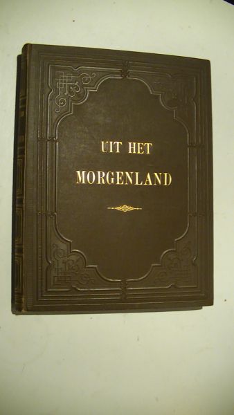 Laurillard, Dr. E. - Uit het Morgenland. Bloemlezing voor het huiselijk gebruik uit de schriften van het Oude en het Nieuwe Verbond