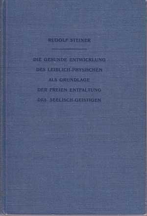 Steiner, Rudolf - Pädagogischer Kurs Weihnachten 1921/22. Die gesunde Entwicklung des Leiblich-Physischen als Grundlage der freien Entfaltung des Seelisch-Geistigen