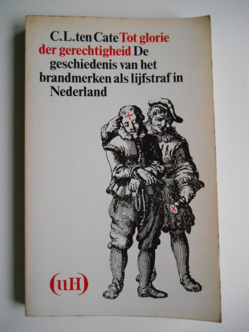 Cate, C.L. ten - Tot glorie der gerechtigheid - De geschiedenis van het brandmerken als lijfstraf in Nederland