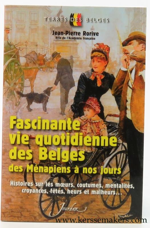 Rorive, Jean-Pierre. - Fascinante vie quotidienne des Belges des Ménapiens à nos jours. Histoires sur les moeurs, coutumes, mentalités, croyances, fêtes, heurs et malheurs...