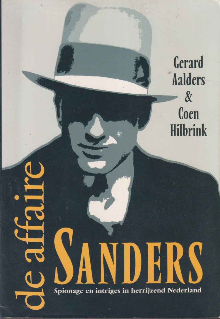 Aalders, Gerard & Coen Hilbrink - De affaire Sanders. Spionage en intriges in herrijzend Nederland