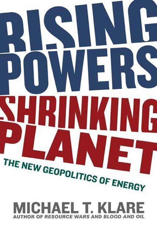 Klare, Michael T. - Rising Powers, Shrinking Planet