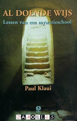 Paul Klaui - Al doende wijs. Lessen van een mysterieschool