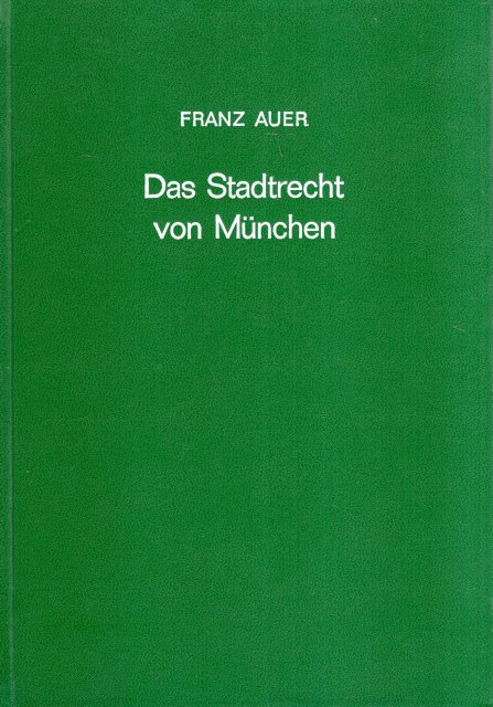 Auer, Franz. - Das Stadtrecht von München nach bisher ungedruckten Handschriften mit Rücksicht auf die noch geltenden Rechtssätze und Rechtsinstitute herausgegeben.