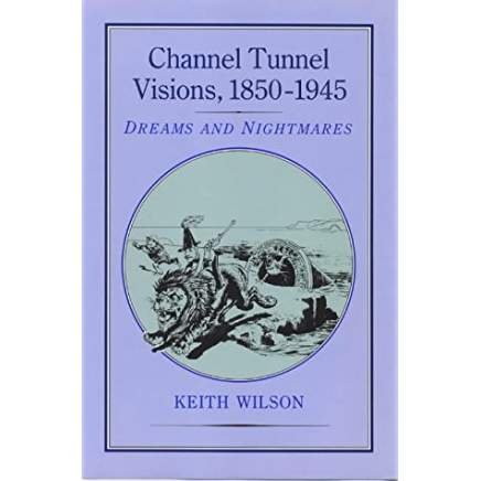 Wilson, Keith M. - Channel Tunnel visions, 1850-1945 : dreams and nightmares.