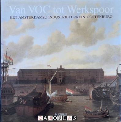 Diversen - Van VOC tot Werkspoor. Het Amsterdamse industrieterrein Oostenburg