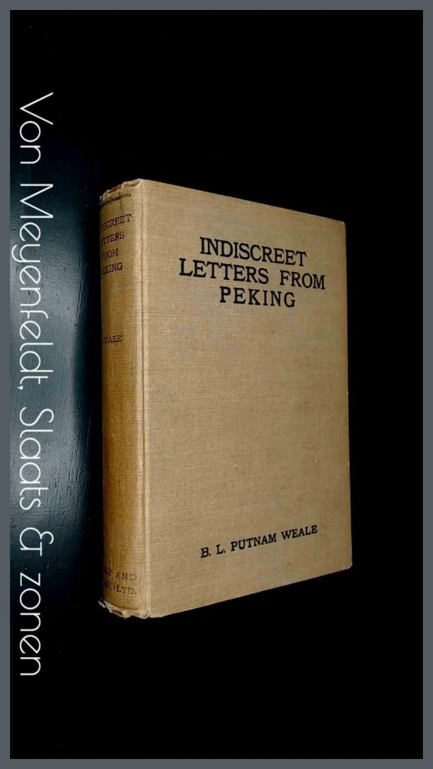Putnam Weale, B. L. - Indiscreet letters from Peking - Being the Notes of an Eye Witness, which set forth in some detail, from Day to Day, the Real Story of the Siege and Sack of a Distressed Capital in 1900, The Year of Great Tribulation