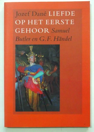 Dané, Jozef - Liefde op het eerste gehoor: Samuel Butler en G.F. Händel - Een biografisch essay
