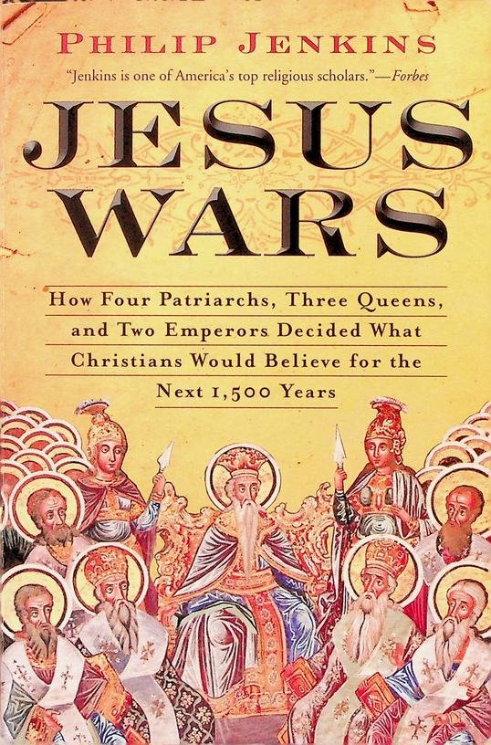 Jenkins, Philip - Jesus Wars. How Four Patriarchs, Three Queens, and Two Emperors Decided What Christians Would Believe for the Next 1,500 Years
