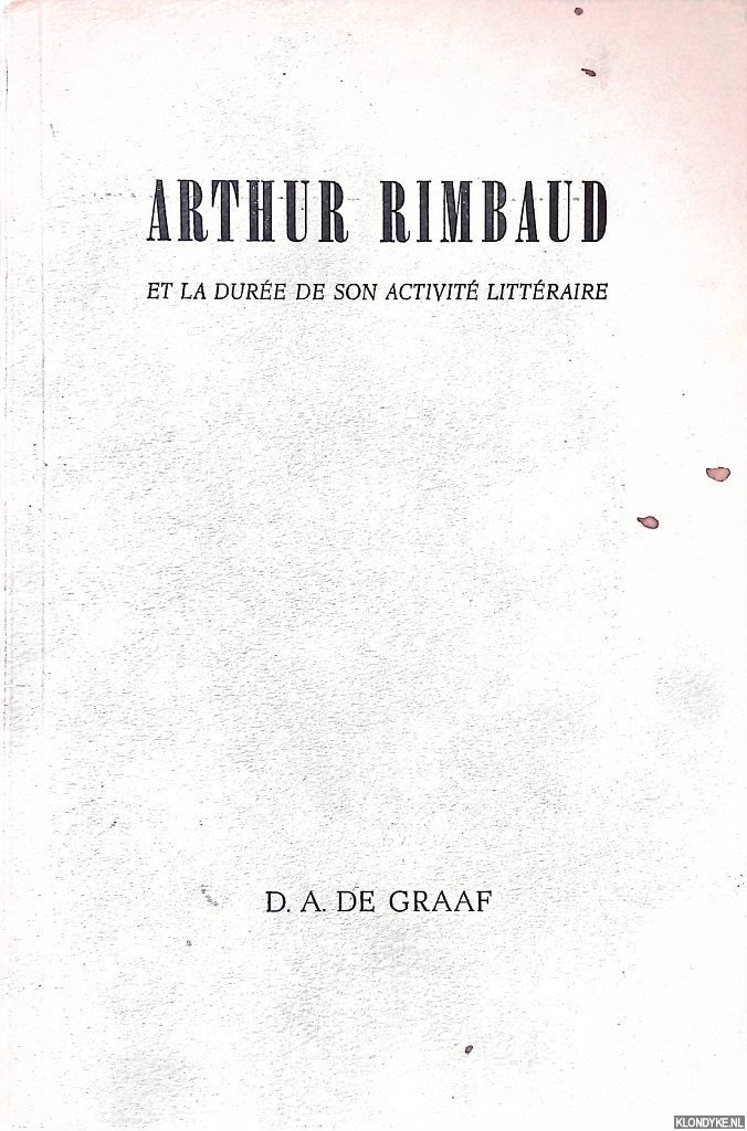 Graaf, D.A. de - Arthur Rimbaud et la durée de son activité littéraire