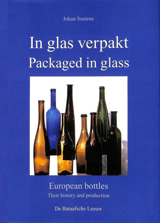 Soetens, Johan - In glas verpakt. Packaged in glass. European bottles. Their history and production.