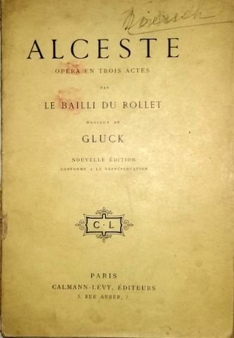 Gluck, C.W.: - [Libretto] Alceste. Opéra en trois actes par Le Bailli du Rollet. Nouvelle édition conforma à la représentation