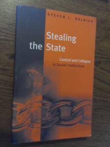 Solnick, Steven L - Stealing the state. Control and collapse in Soviet institutions