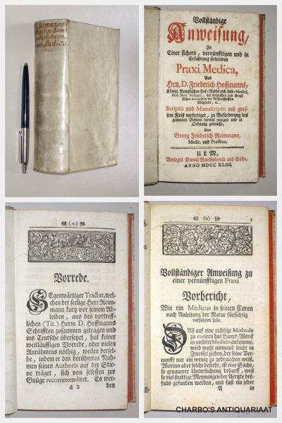 HOFFMANN, FRIEDERICH, - Vollständige Anweisung, zu einer sichern, vernünfftigen und in Erfahrung stehenden Praxi Medica. Aus... Scriptis und Manuscriptis mit grossem Fleiss verfertiget, ... herauss gezogen und in Ordnung gebracht von Georg Friederich Reimmann.