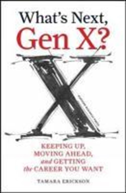 Tamara J. Erickson - What's Next, Gen X?