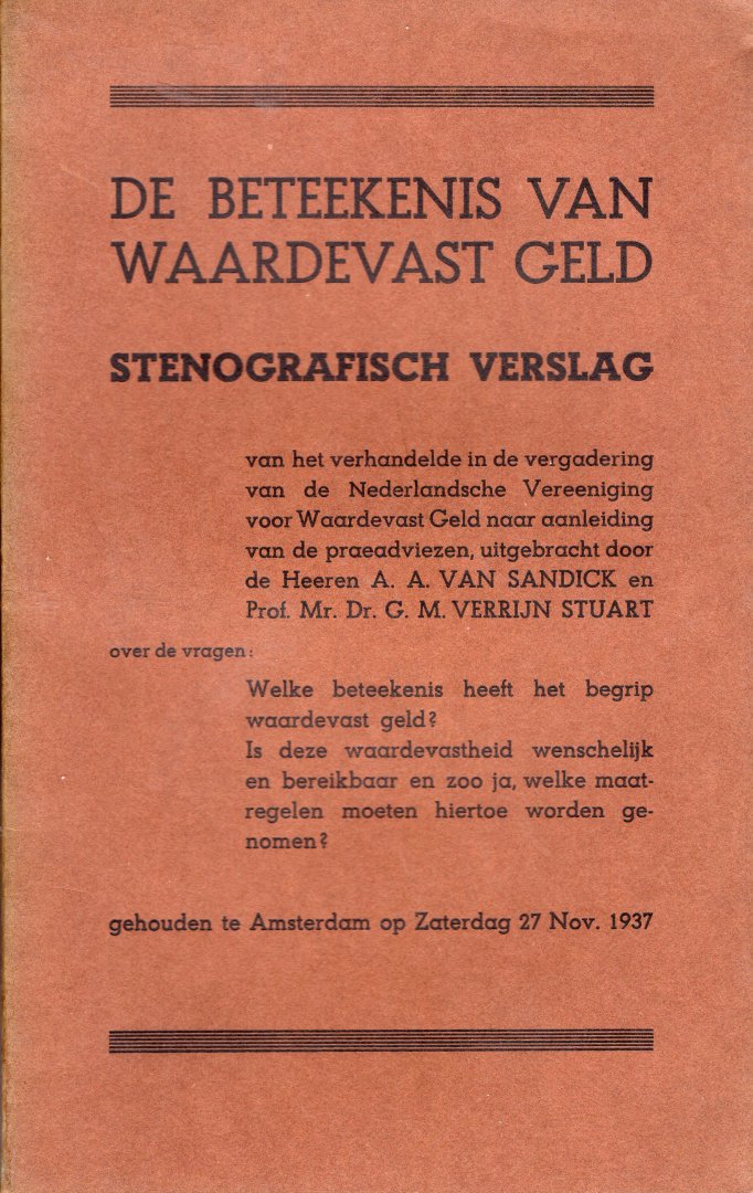 [Nederlandsche Vereeniging voor Waardevast Geld]. - De beteekenis van waardevast geld / [2], Stenografisch verslag van het verhandelde in de vergadering van de Nederlandsche Vereeniging voor Waardevast Geld naar aanleiding van de praeadviezen uitgebracht door A.A. van Sandick en G.M. Verrijn St...