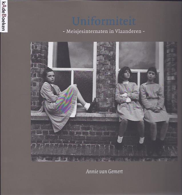 GEMERT, Annie van & Marijke LIBERT [Tekst] - Uniformiteit. Meisjesinternaten in Vlaanderen.