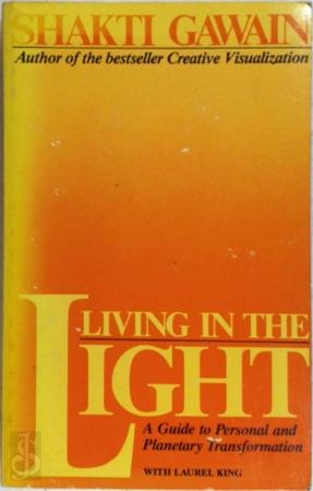Shakti Gawain - Living in the Light: Guide to Personal and Planetary Transformation