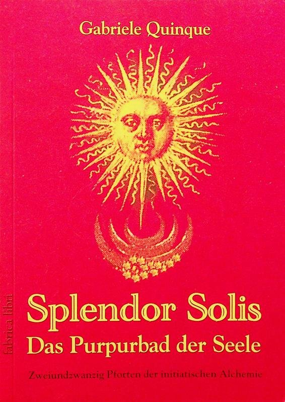Quinque, Gabriele - Splendor Solis. Das Purpurbad der Seele. Zweiundzwanzig Pforten der initiatischen Alchemie