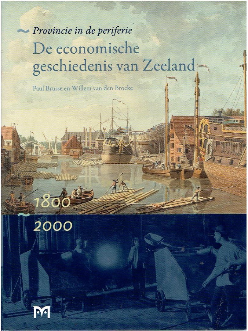 BRUSSE, Paul & Willem van den BROEKE - De economische geschiedenis van Zeeland 1800-2000 - Provincie in de periferie.