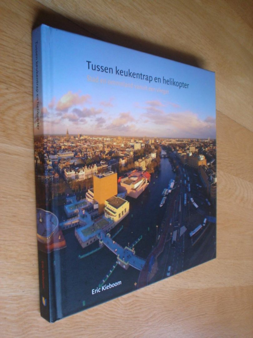 Kieboom, Eric - Tussen keukentrap en helikopter / Stad en ommeland vanuit een vlieger