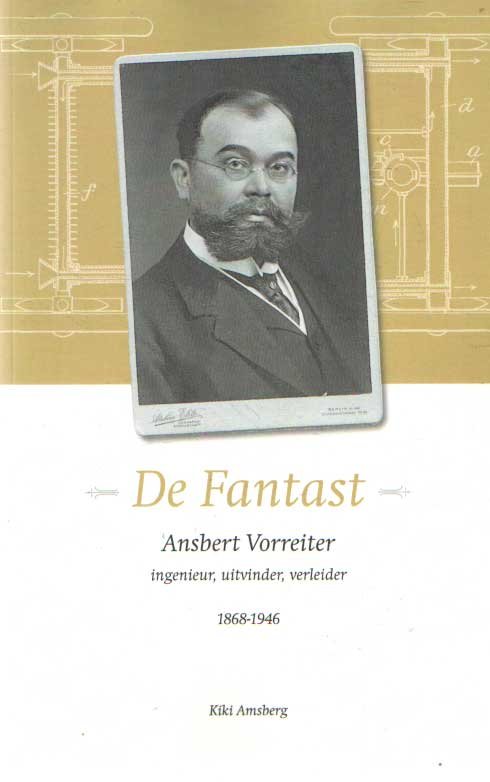 Amsberg, Kiki - De Fantast: Ansbert Vorreiter, ingenieur, uitvinder, verleider 1868- 1946