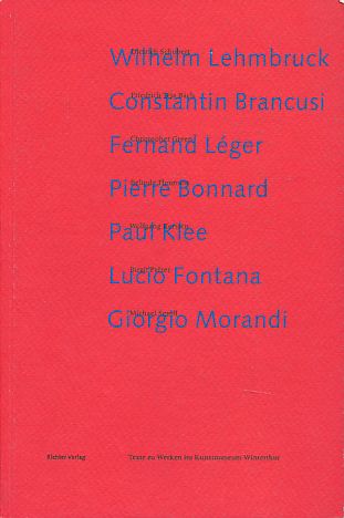 Schwarz, Dieter (red.) - Lehmbruck, Brancusi, Leger, Bonnard, Klee, Fontana, Morandi. Texte zu Werken im Kunstmuseum Winterthur.