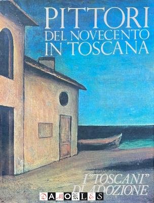 Luigi Baldacci, e.a. - Pittori del Novecento in Toscane. I Toscani di adozione
