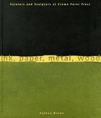 Brown Kathan - Ink Paper Metal Wood: Painters and Sculptors at Crown Point Press