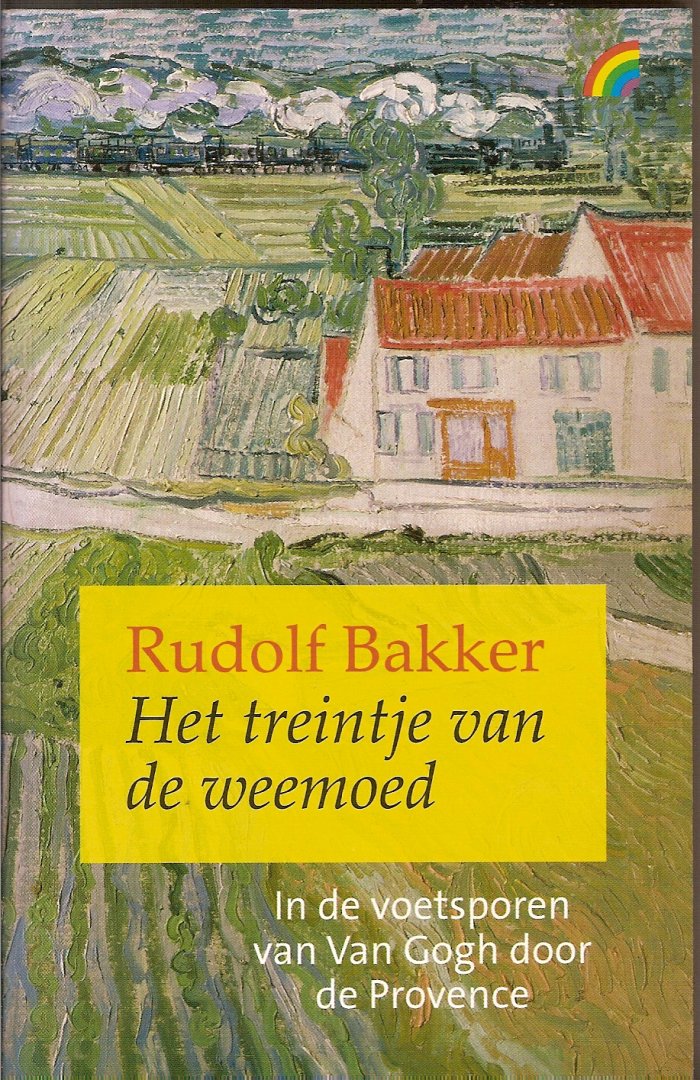 Bakker, Rudolf - Het treintje van de weemoed. In de voetsporen van Van Gogh door de Provence. Een wandeling in de Provence