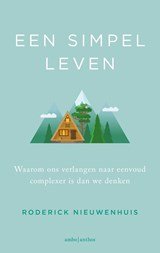 Een simpel leven - Waarom ons verlangen naar eenvoud complexer is dan we denken