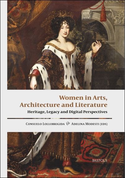 Consuelo Lollobrigida, Adelina Modesti (eds) - Women in Arts, Architecture and Literature: Heritage, Legacy and Digital Perspectives Proceedings of the First Annual International Women in the Arts Conference.
