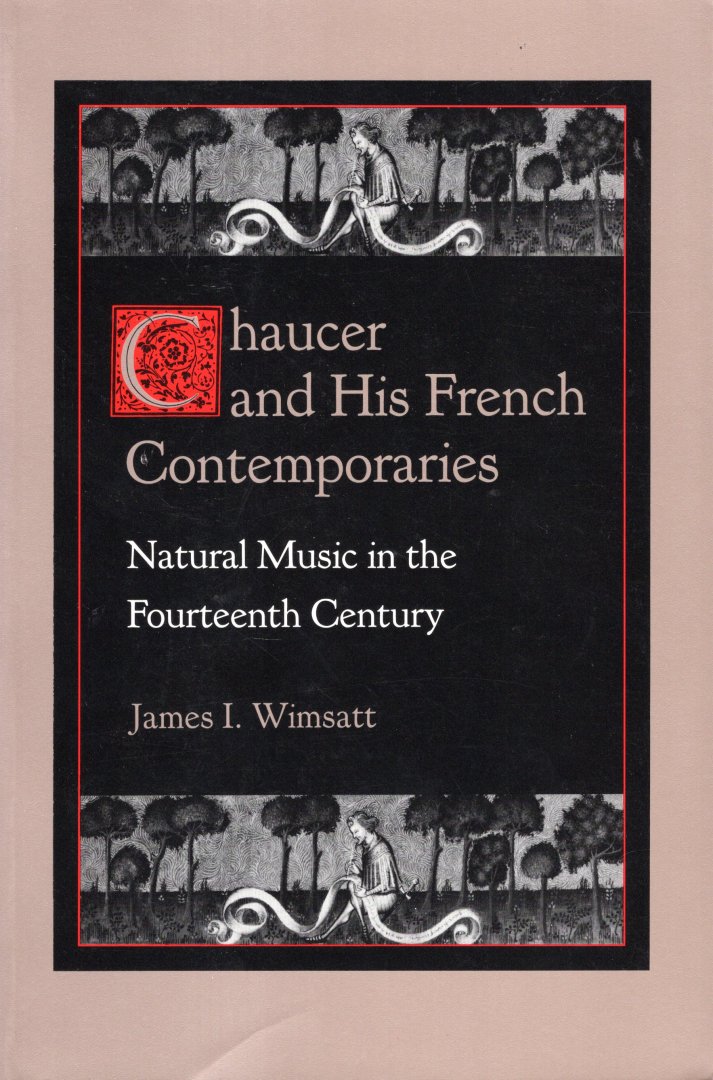 Wimsatt, James I. - Chaucer and his French contemporaries : natural music in the fourteenth century.
