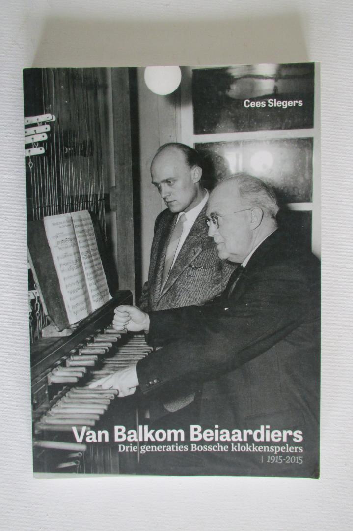 Cees Slegers - Van Balkom Beiaardiers - Drie generaties Bossche klokkenspelers 1915-2015
