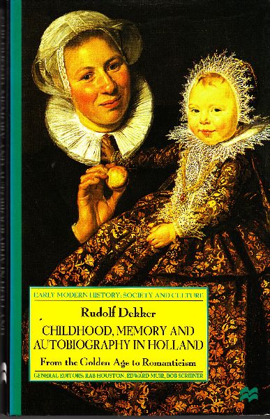 Dekker, Rudolf - Childhood, Memory and Autobiography in Holland: From the Golden Age to Romanticism (Early Modern History)