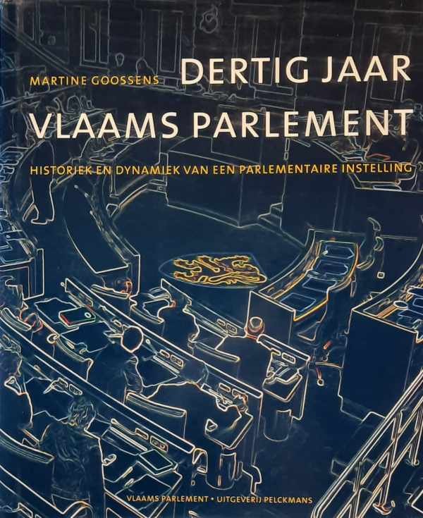 GOOSSENS Martine - Dertig jaar Vlaams Parlement. Historiek en dynamiek van een parlementaire instelling.