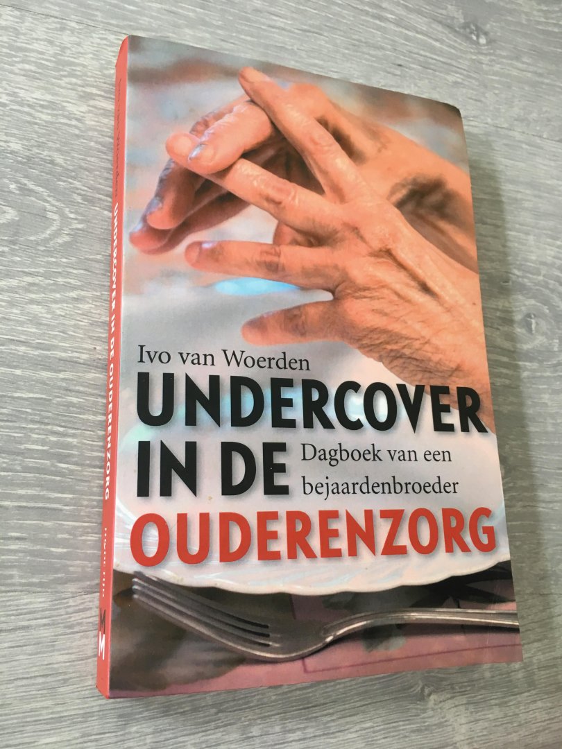 Woerden, Ivo van - Undercover in de ouderenzorg / dagboek van een bejaardenbroeder