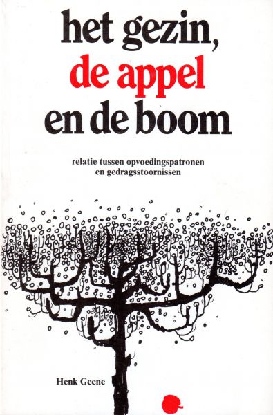 Geene, Henk - Het gezin, de appel en de boom. Relatie tussen opvoedingspatronen en gedragsstoornissen