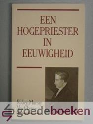 MacCheyne, Robert Murray - Een Hogepriester in Eeuwigheid --- 12 Bijbellezingen over Hebreen 8 en 9. Door R.M. McCheyne. Vertaald door M. Krijgsman