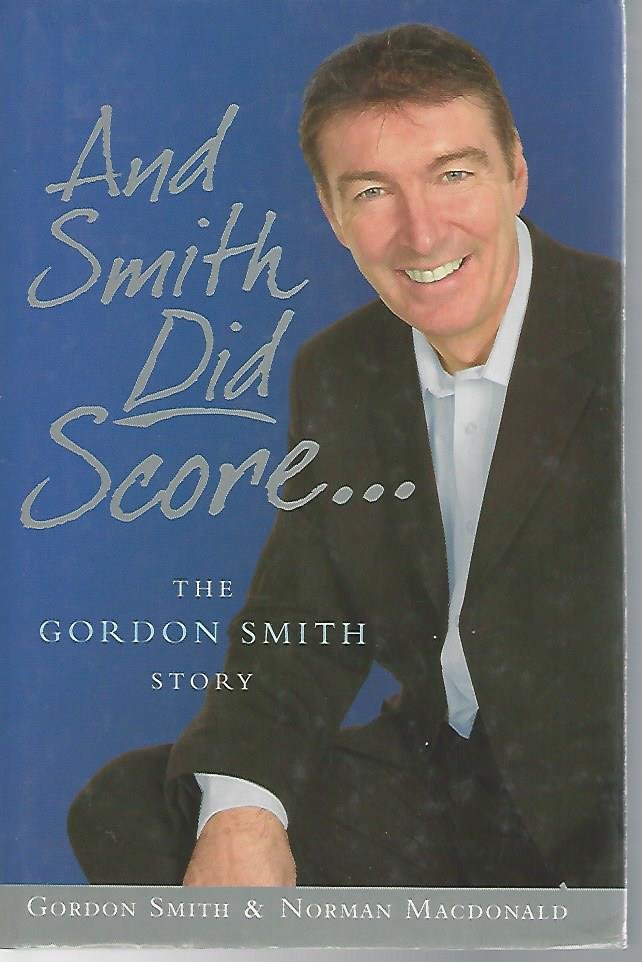 Smith, Gordon and Macdonald, Norman - And Smith did score... -The Gordon Smith story