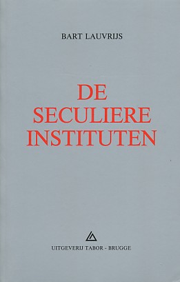 Lauvrijs, Bart - De seculiere instituten. Het religieuze leven van de 21e eeuw.