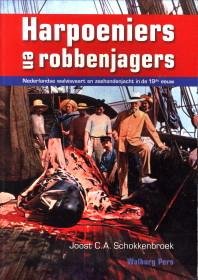 SCHOKKENBROEK, JOOST C.A - Harpoeniers en robbenjagers. Nederlandse Walvisvaart en zeehondenjacht in de 19e eeuw