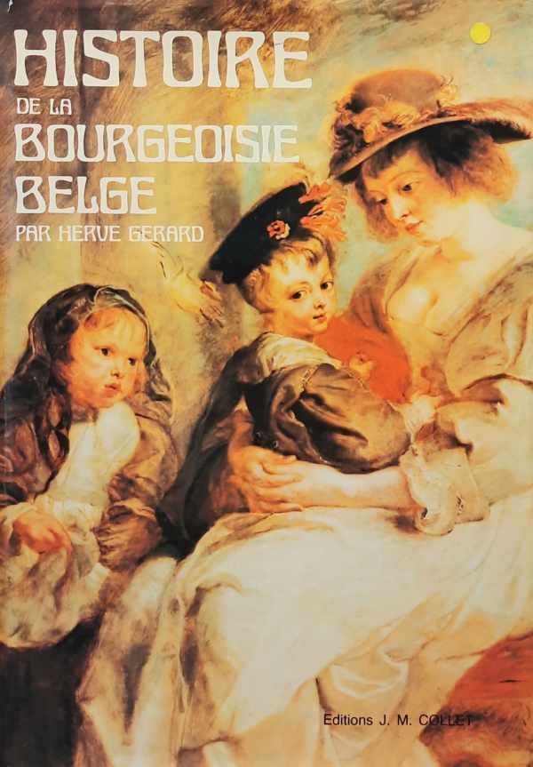 GERARD Herve - Histoire de la bourgeoisie belge