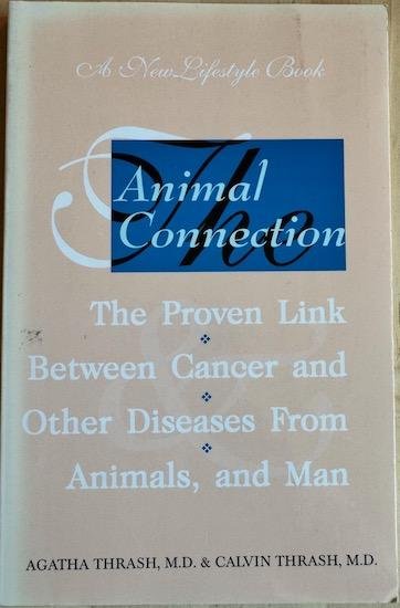 Thrash,  Agatha M. / Thrash,  Calvin L. - ANIMAL CONNECTION.  Cancer and Other Diseases from Animals and Foods of Animal Origin.