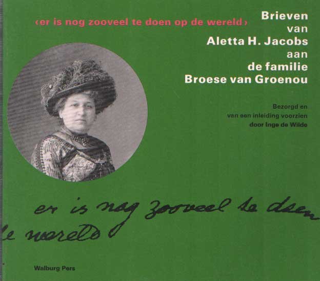 Wilde, Inge (bezorger) - Brieven van Aletta H. Jacobs aan de familie Broese van Groenou. Er is nog zoveel te doen op de wereld