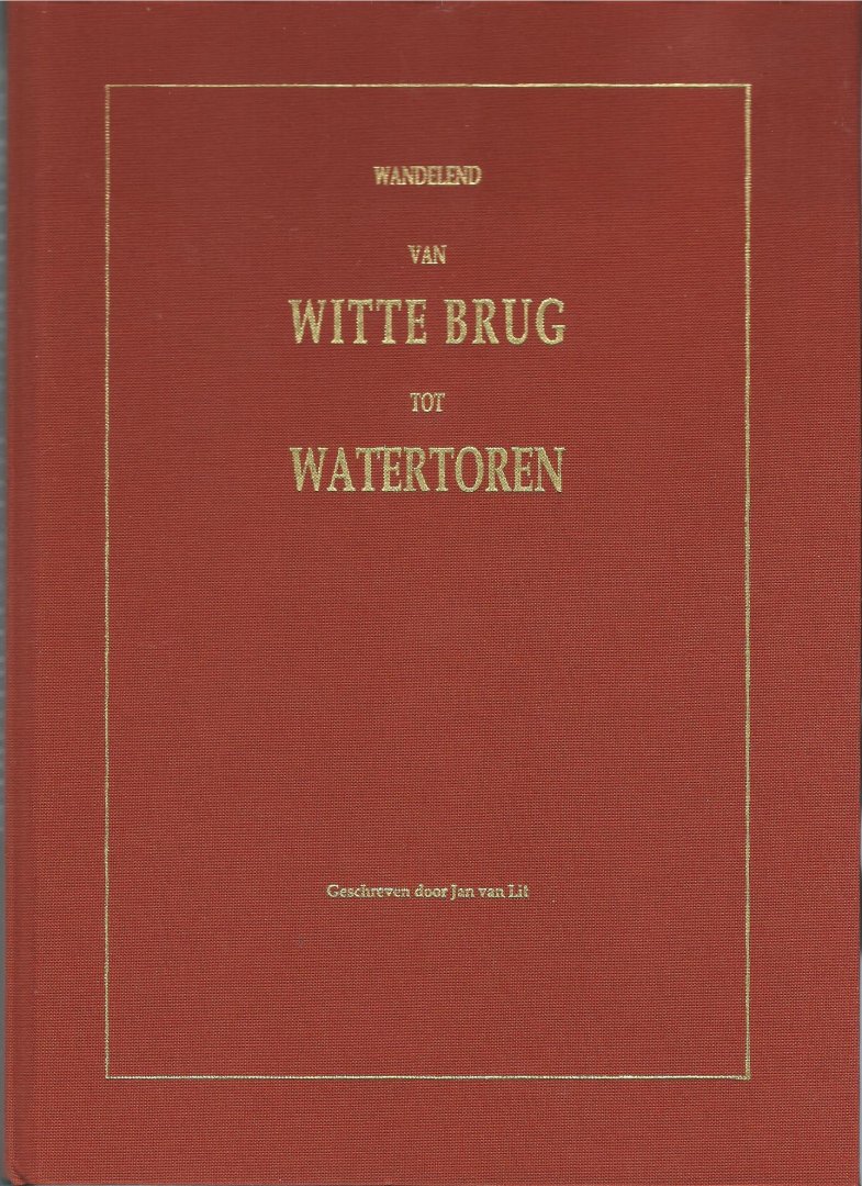 Lit, Jan van - Wandelend van Witte Brug tot Watertoren / geschreven door Jan van Lit