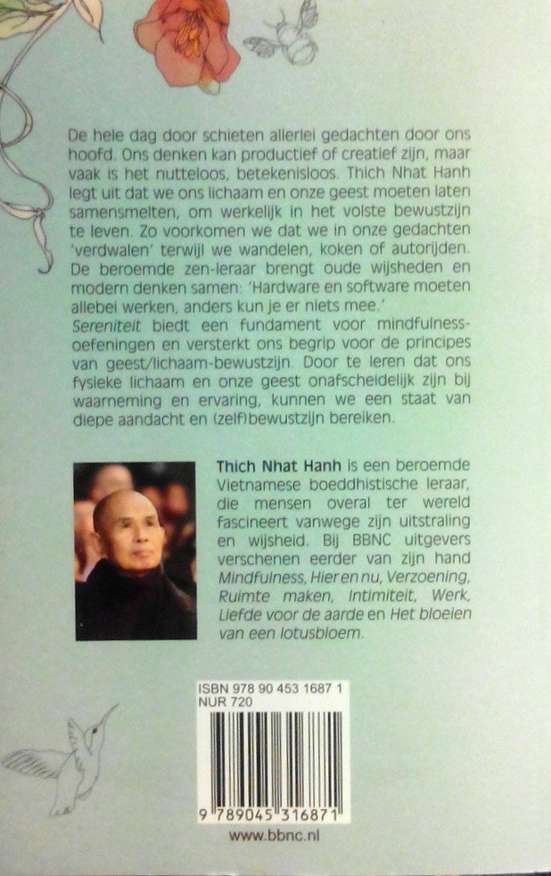 Hanh , Thich Nhat . [ isbn 9789045316871 ] 3822 - Sereniteit . ( Voelen dat je leeft . ) Nadenken kan productief of creatief zijn. Maar als we ons lichaam en onze geest niet laten samensmelten, wordt veel van ons denken nutteloos en improductief. In 'Sereniteit' legt Zen-leraar Thich Nhat Hanh uit -