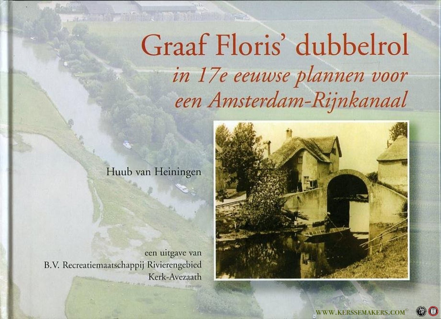 HEININGEN, Huub van - Graaf Floris' dubbelrol in 17e eeuwse plannen voor een Amsterdam-Rijnkanaal.