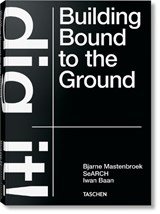 Bjarne Mastenbroek. Dig it! Building Bound to the Ground