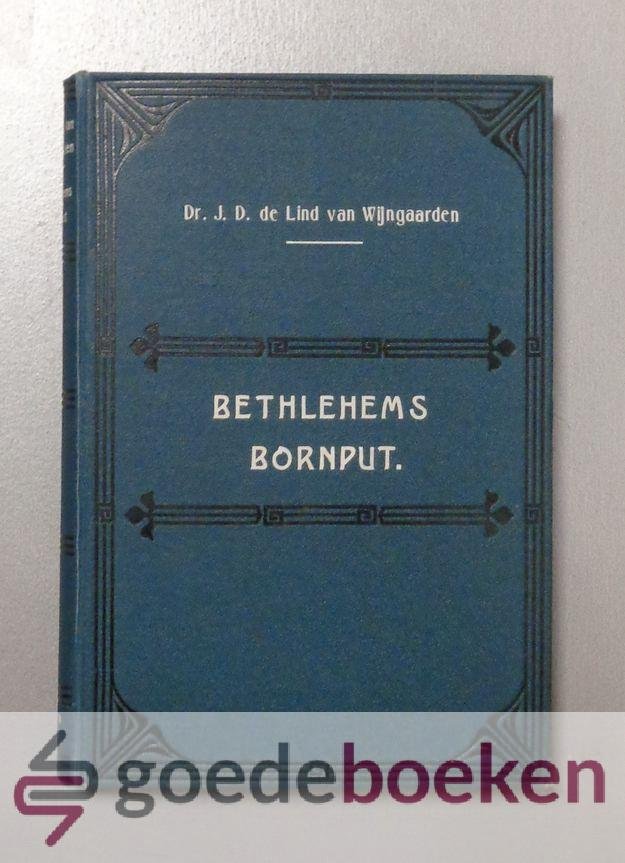 Lind van Wijngaarden, Dr. J.D. de - Bethlehems Bornput --- Twaalf leerredenen